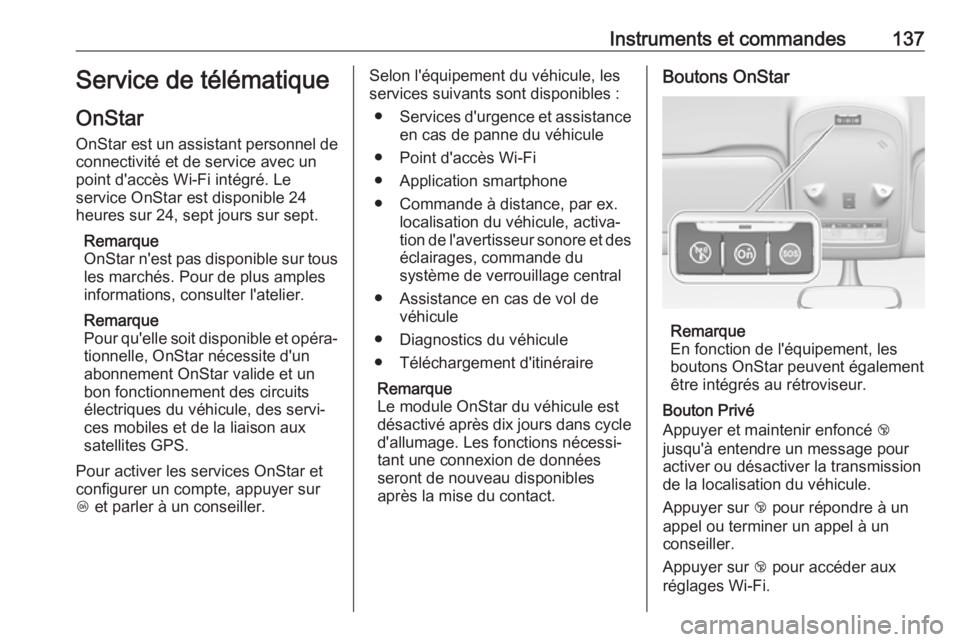 OPEL ZAFIRA C 2017.25  Manuel dutilisation (in French) Instruments et commandes137Service de télématique
OnStar OnStar est un assistant personnel de
connectivité et de service avec un
point d'accès Wi-Fi intégré. Le
service OnStar est disponible