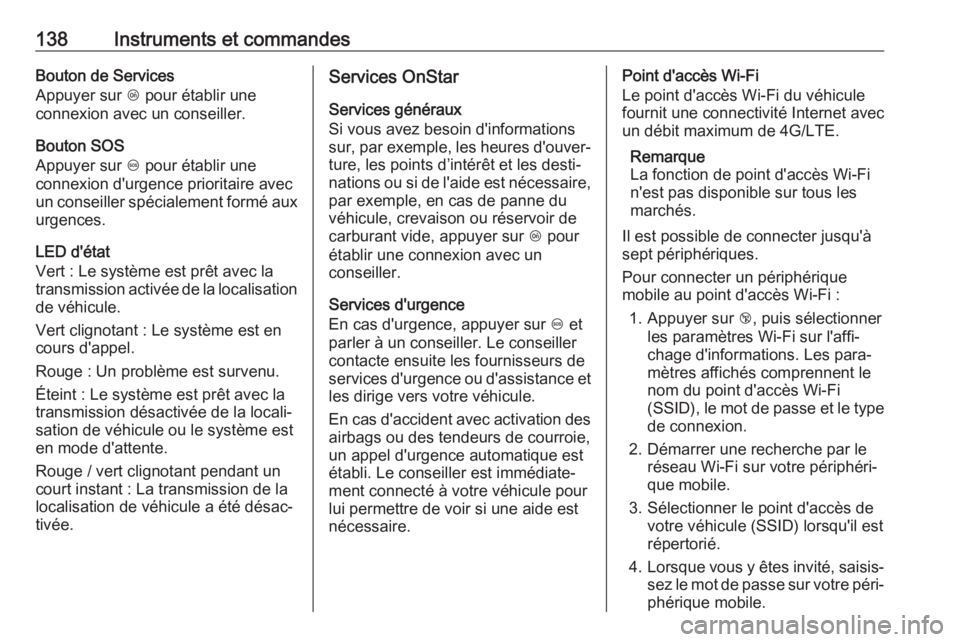 OPEL ZAFIRA C 2017.25  Manuel dutilisation (in French) 138Instruments et commandesBouton de Services
Appuyer sur  Z pour établir une
connexion avec un conseiller.
Bouton SOS
Appuyer sur  [ pour établir une
connexion d'urgence prioritaire avec un con