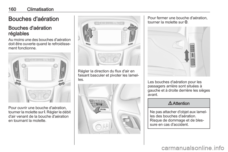 OPEL ZAFIRA C 2017.25 Manuel dutilisation (in French) 160ClimatisationBouches d'aérationBouches d'aérationréglables
Au moins une des bouches d'aération
doit être ouverte quand le refroidisse‐
ment fonctionne.
Pour ouvrir une bouche d OPEL ZAFIRA C 2017.25 Manuel dutilisation (in French) 160ClimatisationBouches d'aérationBouches d'aérationréglables
Au moins une des bouches d'aération
doit être ouverte quand le refroidisse‐
ment fonctionne.
Pour ouvrir une bouche d