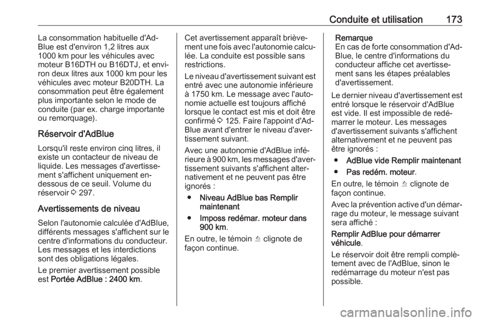 OPEL ZAFIRA C 2017.25  Manuel dutilisation (in French) Conduite et utilisation173La consommation habituelle d'Ad‐Blue est d'environ 1,2 litres aux
1000 km pour les véhicules avec
moteur B16DTH ou B16DTJ, et envi‐
ron deux litres aux 1000 km p