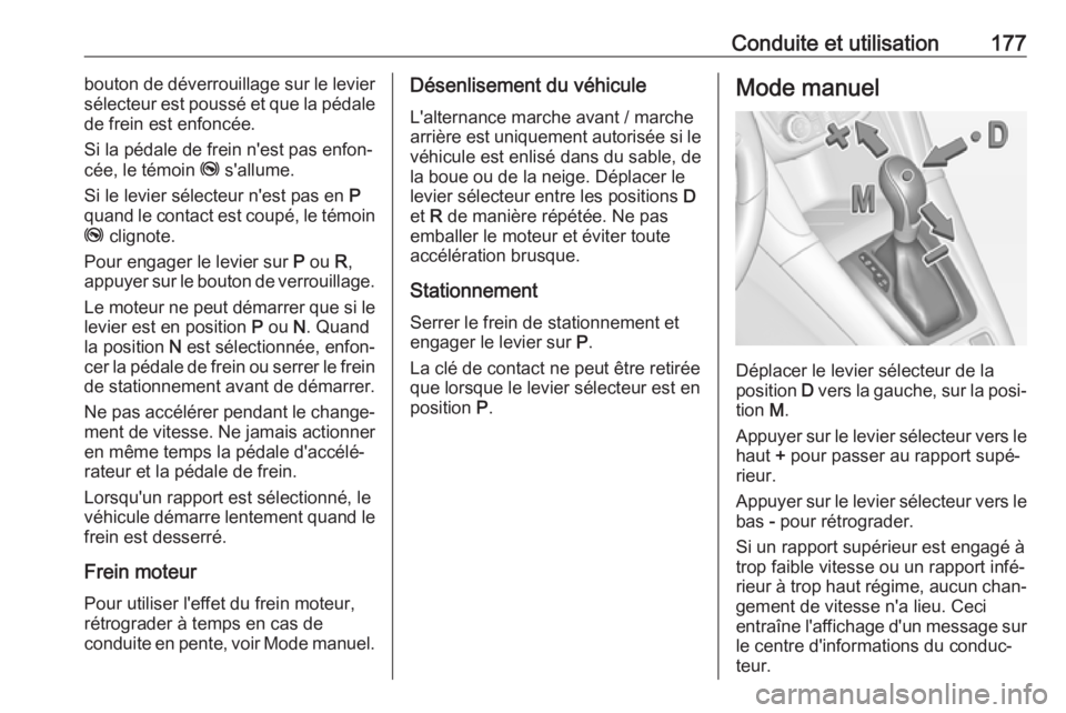 OPEL ZAFIRA C 2017.25  Manuel dutilisation (in French) Conduite et utilisation177bouton de déverrouillage sur le levier
sélecteur est poussé et que la pédale de frein est enfoncée.
Si la pédale de frein n'est pas enfon‐
cée, le témoin  j s OPEL ZAFIRA C 2017.25  Manuel dutilisation (in French) Conduite et utilisation177bouton de déverrouillage sur le levier
sélecteur est poussé et que la pédale de frein est enfoncée.
Si la pédale de frein n'est pas enfon‐
cée, le témoin  j s