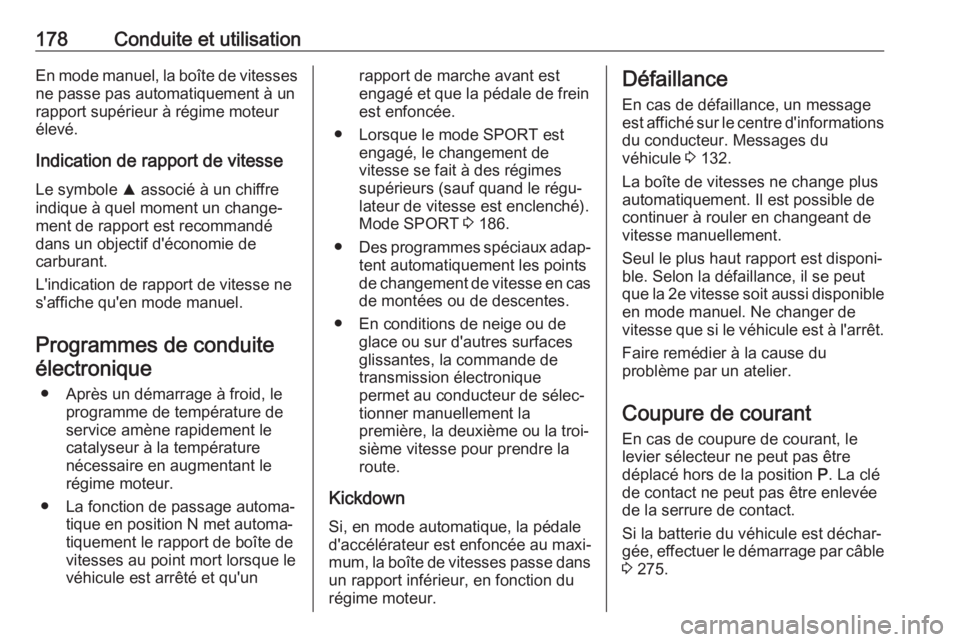 OPEL ZAFIRA C 2017.25  Manuel dutilisation (in French) 178Conduite et utilisationEn mode manuel, la boîte de vitesses
ne passe pas automatiquement à un
rapport supérieur à régime moteur
élevé.
Indication de rapport de vitesse
Le symbole  R associé