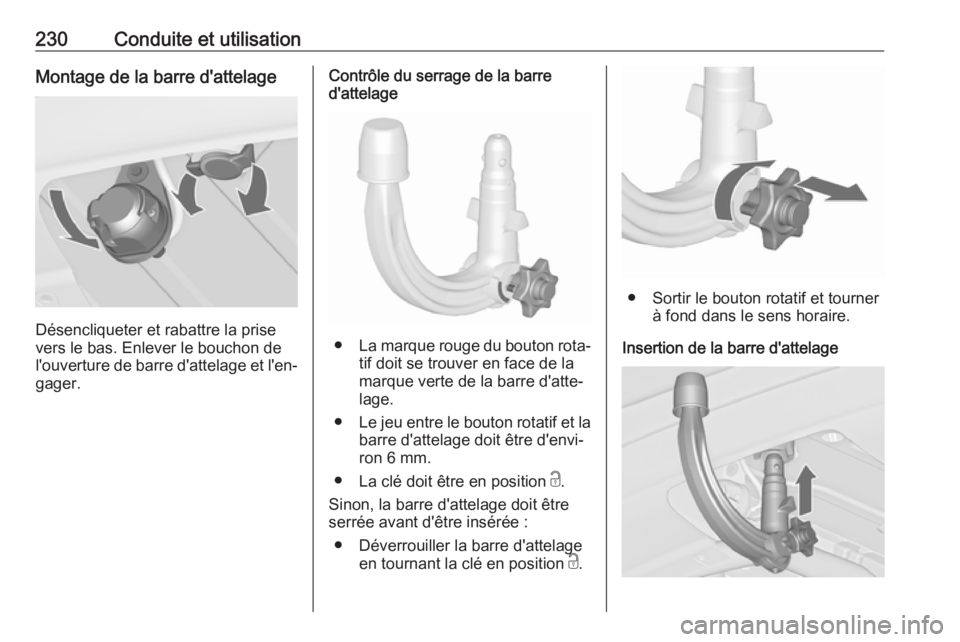 OPEL ZAFIRA C 2017.25 Manuel dutilisation (in French) 230Conduite et utilisationMontage de la barre d'attelage
Désencliqueter et rabattre la prise
vers le bas. Enlever le bouchon de
l'ouverture de barre d'attelage et l'en‐ gager.
Contr OPEL ZAFIRA C 2017.25 Manuel dutilisation (in French) 230Conduite et utilisationMontage de la barre d'attelage
Désencliqueter et rabattre la prise
vers le bas. Enlever le bouchon de
l'ouverture de barre d'attelage et l'en‐ gager.
Contr