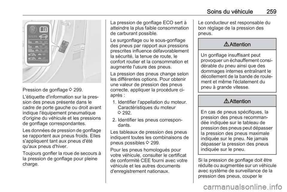 OPEL ZAFIRA C 2017.25 Manuel dutilisation (in French) Soins du véhicule259
Pression de gonflage 3 299.
L'étiquette d'information sur la pres‐
sion des pneus présente dans le
cadre de porte gauche ou droit avant
indique l'équipement pneu OPEL ZAFIRA C 2017.25 Manuel dutilisation (in French) Soins du véhicule259
Pression de gonflage 3 299.
L'étiquette d'information sur la pres‐
sion des pneus présente dans le
cadre de porte gauche ou droit avant
indique l'équipement pneu