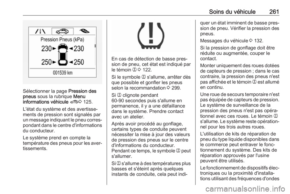 OPEL ZAFIRA C 2017.25 Manuel dutilisation (in French) Soins du véhicule261
Sélectionner la page Pression des
pneus sous la rubrique Menu
informations véhicule ? 3 125.
L'état du système et des avertisse‐
ments de pression sont signalés par OPEL ZAFIRA C 2017.25 Manuel dutilisation (in French) Soins du véhicule261
Sélectionner la page Pression des
pneus sous la rubrique Menu
informations véhicule ? 3 125.
L'état du système et des avertisse‐
ments de pression sont signalés par