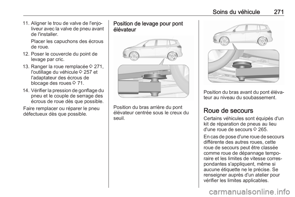 OPEL ZAFIRA C 2017.25 Manuel dutilisation (in French) Soins du véhicule27111. Aligner le trou de valve de l'enjo‐liveur avec la valve de pneu avantde l'installer.
Placer les capuchons des écrous de roue.
12. Poser le couvercle du point de lev OPEL ZAFIRA C 2017.25 Manuel dutilisation (in French) Soins du véhicule27111. Aligner le trou de valve de l'enjo‐liveur avec la valve de pneu avantde l'installer.
Placer les capuchons des écrous de roue.
12. Poser le couvercle du point de lev