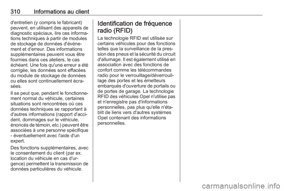 OPEL ZAFIRA C 2017.25  Manuel dutilisation (in French) 310Informations au clientd'entretien (y compris le fabricant)
peuvent, en utilisant des appareils de
diagnostic spéciaux, lire ces informa‐
tions techniques à partir de modules
de stockage de 