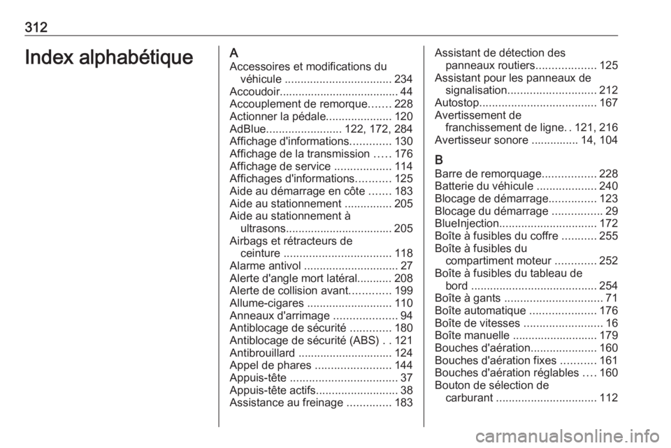 OPEL ZAFIRA C 2017.25  Manuel dutilisation (in French) 312Index alphabétiqueAAccessoires et modifications du véhicule  .................................. 234
Accoudoir...................................... 44
Accouplement de remorque .......228
Actionne