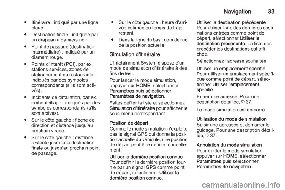 OPEL ZAFIRA C 2017.5  Manuel multimédia (in French) Navigation33● Itinéraire : indiqué par une lignebleue.
● Destination finale : indiquée par un drapeau à damiers noir.
● Point de passage (destination intermédiaire) : indiqué par un
diaman