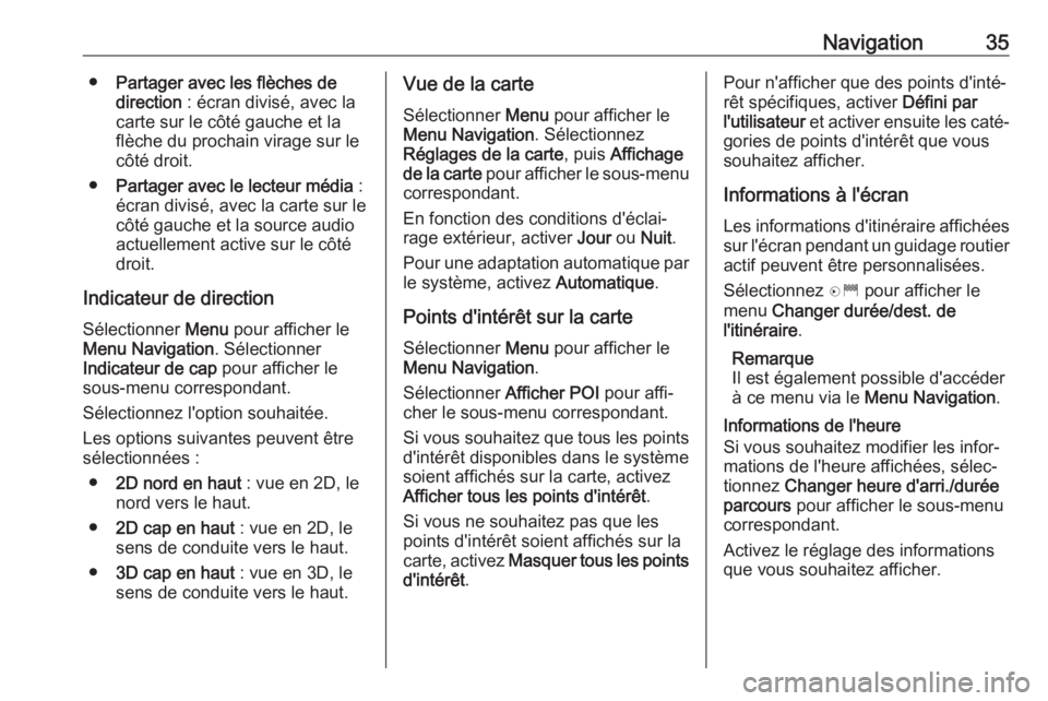 OPEL ZAFIRA C 2017.5  Manuel multimédia (in French) Navigation35●Partager avec les flèches de
direction  : écran divisé, avec la
carte sur le côté gauche et la
flèche du prochain virage sur le
côté droit.
● Partager avec le lecteur média  