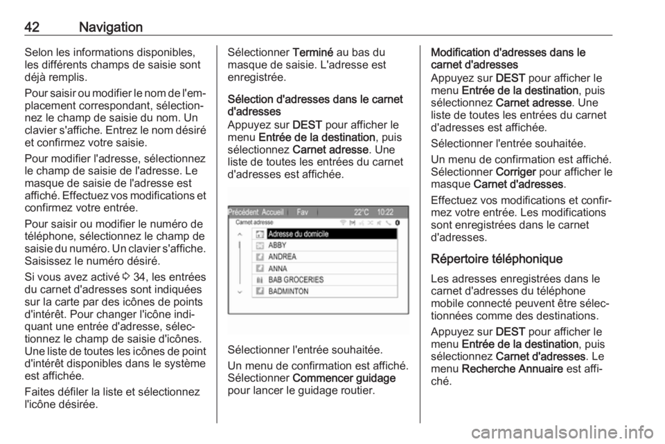 OPEL ZAFIRA C 2017.5  Manuel multimédia (in French) 42NavigationSelon les informations disponibles,
les différents champs de saisie sont
déjà remplis.
Pour saisir ou modifier le nom de l'em‐ placement correspondant, sélection‐
nez le champ 