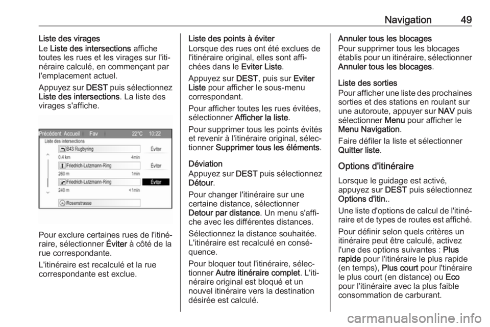 OPEL ZAFIRA C 2017.5 Manuel multimédia (in French) Navigation49Liste des virages
Le Liste des intersections affiche
toutes les rues et les virages sur l'iti‐
néraire calculé, en commençant par
l'emplacement actuel.
Appuyez sur DEST pui OPEL ZAFIRA C 2017.5 Manuel multimédia (in French) Navigation49Liste des virages
Le Liste des intersections affiche
toutes les rues et les virages sur l'iti‐
néraire calculé, en commençant par
l'emplacement actuel.
Appuyez sur DEST pui