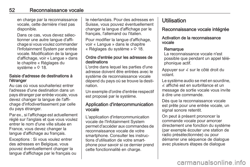 OPEL ZAFIRA C 2017.5  Manuel multimédia (in French) 52Reconnaissance vocaleen charge par la reconnaissance
vocale, cette dernière n'est pas
disponible.
Dans ce cas, vous devez sélec‐ tionner une autre langue d'affi‐
chage si vous voulez c
