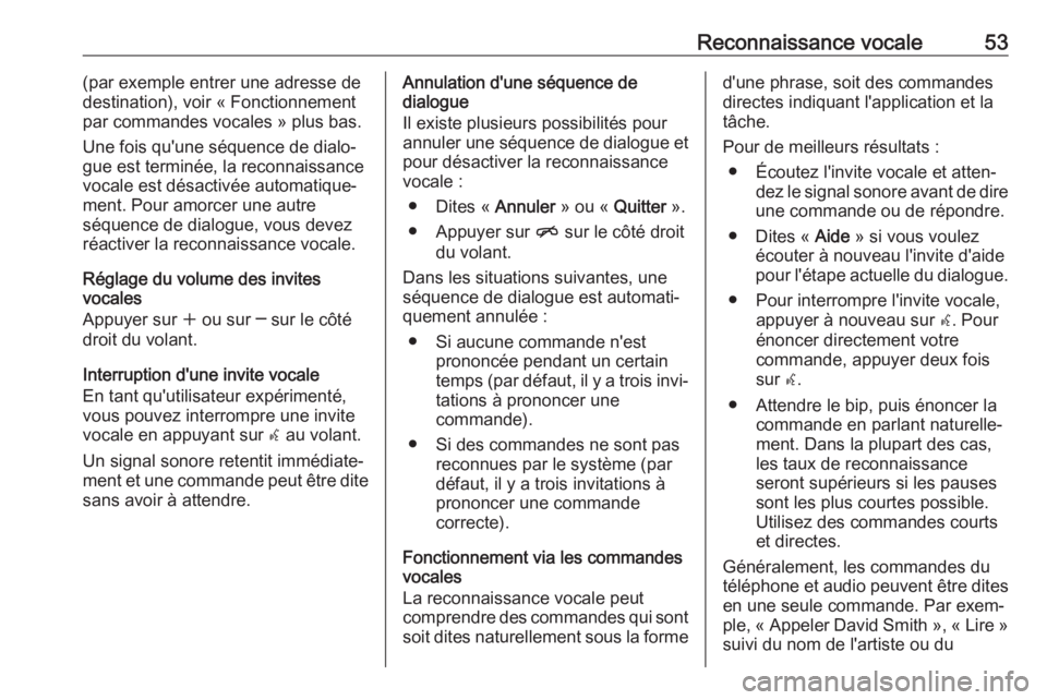 OPEL ZAFIRA C 2017.5  Manuel multimédia (in French) Reconnaissance vocale53(par exemple entrer une adresse de
destination), voir « Fonctionnement
par commandes vocales » plus bas.
Une fois qu'une séquence de dialo‐
gue est terminée, la reconn