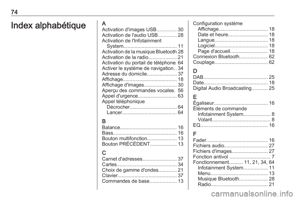 OPEL ZAFIRA C 2017.5  Manuel multimédia (in French) 74Index alphabétiqueAActivation d'images USB ..............30
Activation de l'audio USB .............28
Activation de l'Infotainment System ...................................... 11
Activ OPEL ZAFIRA C 2017.5  Manuel multimédia (in French) 74Index alphabétiqueAActivation d'images USB ..............30
Activation de l'audio USB .............28
Activation de l'Infotainment System ...................................... 11
Activ