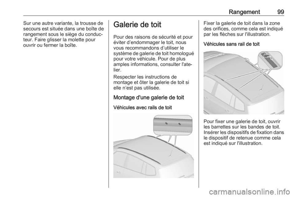 OPEL ZAFIRA C 2017.5 Manuel dutilisation (in French) Rangement99Sur une autre variante, la trousse de
secours est située dans une boîte de
rangement sous le siège du conduc‐
teur. Faire glisser la molette pour
ouvrir ou fermer la boîte.Galerie de OPEL ZAFIRA C 2017.5 Manuel dutilisation (in French) Rangement99Sur une autre variante, la trousse de
secours est située dans une boîte de
rangement sous le siège du conduc‐
teur. Faire glisser la molette pour
ouvrir ou fermer la boîte.Galerie de
