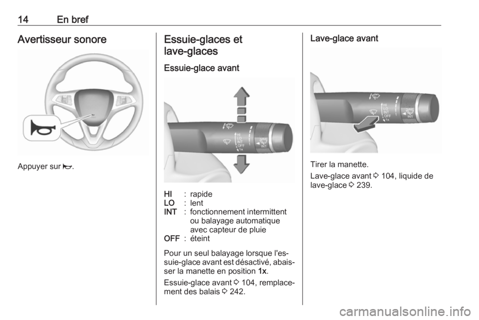 OPEL ZAFIRA C 2017.5 Manuel dutilisation (in French) 14En brefAvertisseur sonore
Appuyer sur j.
Essuie-glaces et
lave-glaces
Essuie-glace avantHI:rapideLO:lentINT:fonctionnement intermittent
ou balayage automatique
avec capteur de pluieOFF:éteint
Pour OPEL ZAFIRA C 2017.5 Manuel dutilisation (in French) 14En brefAvertisseur sonore
Appuyer sur j.
Essuie-glaces et
lave-glaces
Essuie-glace avantHI:rapideLO:lentINT:fonctionnement intermittent
ou balayage automatique
avec capteur de pluieOFF:éteint
Pour