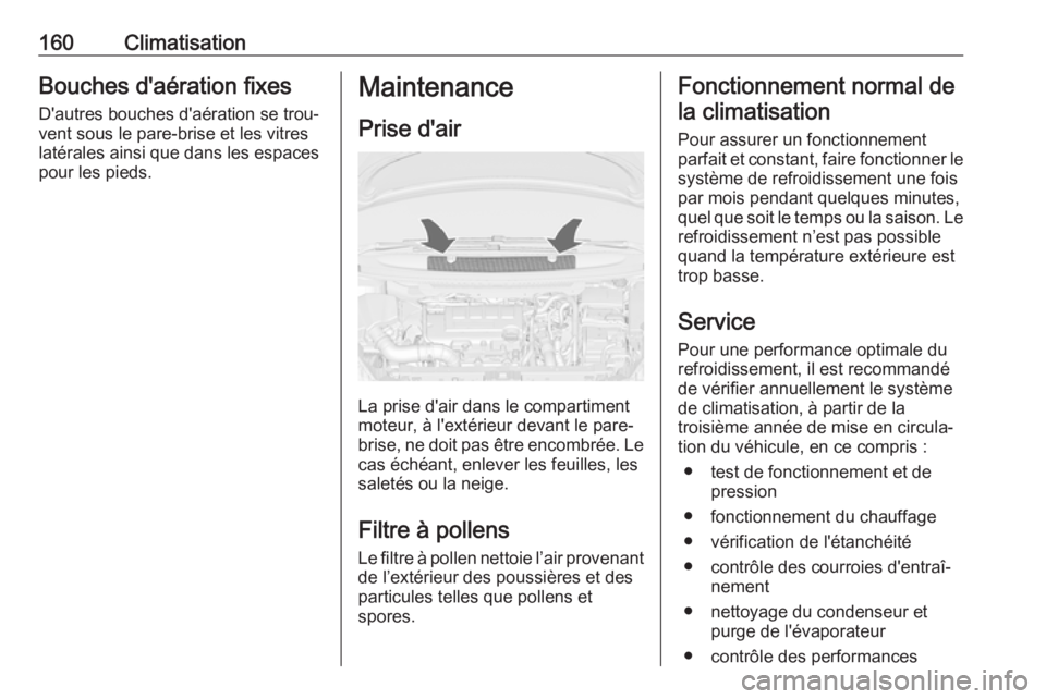 OPEL ZAFIRA C 2017.5  Manuel dutilisation (in French) 160ClimatisationBouches d'aération fixes
D'autres bouches d'aération se trou‐
vent sous le pare-brise et les vitres
latérales ainsi que dans les espaces
pour les pieds.Maintenance
Pri