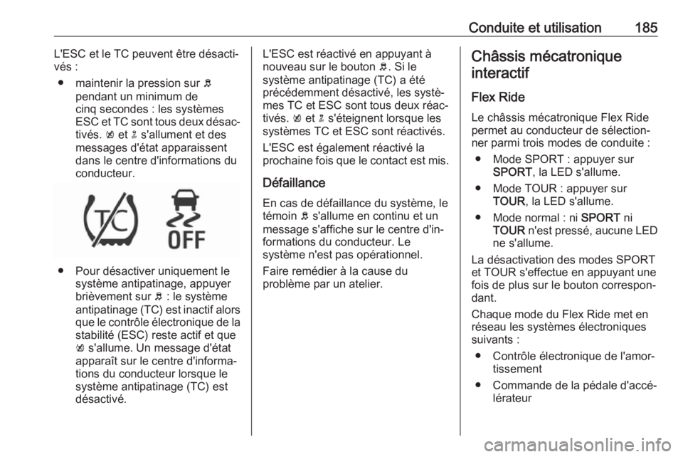 OPEL ZAFIRA C 2017.5 Manuel dutilisation (in French) Conduite et utilisation185L'ESC et le TC peuvent être désacti‐
vés :
● maintenir la pression sur b
pendant un minimum de
cinq secondes : les systèmes
ESC et TC sont tous deux désac‐
ti OPEL ZAFIRA C 2017.5 Manuel dutilisation (in French) Conduite et utilisation185L'ESC et le TC peuvent être désacti‐
vés :
● maintenir la pression sur b
pendant un minimum de
cinq secondes : les systèmes
ESC et TC sont tous deux désac‐
ti