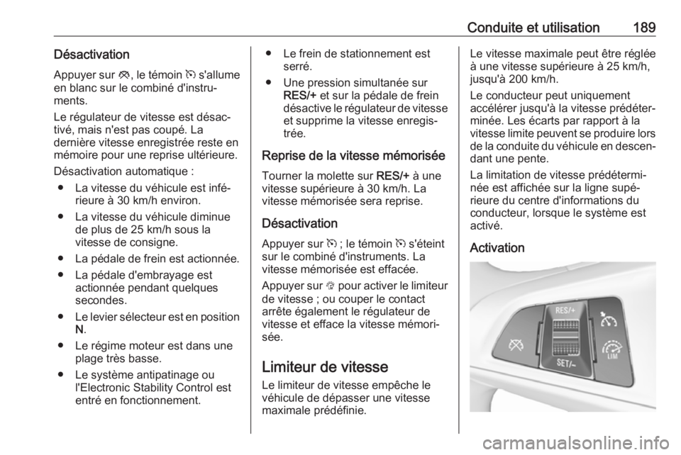 OPEL ZAFIRA C 2017.5 Manuel dutilisation (in French) Conduite et utilisation189Désactivation
Appuyer sur y, le témoin m s'allume
en blanc sur le combiné d'instru‐
ments.
Le régulateur de vitesse est désac‐
tivé, mais n'est pas co OPEL ZAFIRA C 2017.5 Manuel dutilisation (in French) Conduite et utilisation189Désactivation
Appuyer sur y, le témoin m s'allume
en blanc sur le combiné d'instru‐
ments.
Le régulateur de vitesse est désac‐
tivé, mais n'est pas co