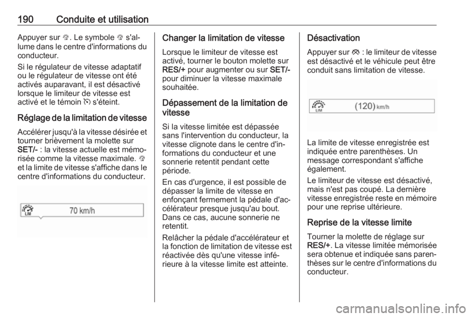 OPEL ZAFIRA C 2017.5 Manuel dutilisation (in French) 190Conduite et utilisationAppuyer sur L. Le symbole L s'al‐
lume dans le centre d'informations du conducteur.
Si le régulateur de vitesse adaptatif
ou le régulateur de vitesse ont été
a OPEL ZAFIRA C 2017.5 Manuel dutilisation (in French) 190Conduite et utilisationAppuyer sur L. Le symbole L s'al‐
lume dans le centre d'informations du conducteur.
Si le régulateur de vitesse adaptatif
ou le régulateur de vitesse ont été
a
