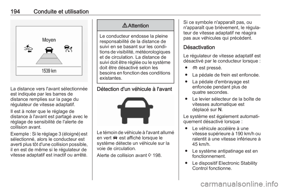 OPEL ZAFIRA C 2017.5 Manuel dutilisation (in French) 194Conduite et utilisation
La distance vers l'avant sélectionnée
est indiquée par les barres de
distance remplies sur la page du
régulateur de vitesse adaptatif.
Il est à noter que le réglag OPEL ZAFIRA C 2017.5 Manuel dutilisation (in French) 194Conduite et utilisation
La distance vers l'avant sélectionnée
est indiquée par les barres de
distance remplies sur la page du
régulateur de vitesse adaptatif.
Il est à noter que le réglag