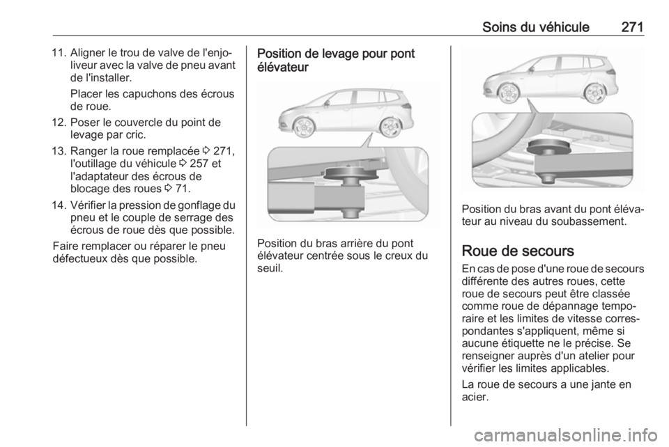 OPEL ZAFIRA C 2017.5 Manuel dutilisation (in French) Soins du véhicule27111. Aligner le trou de valve de l'enjo‐liveur avec la valve de pneu avantde l'installer.
Placer les capuchons des écrous de roue.
12. Poser le couvercle du point de lev OPEL ZAFIRA C 2017.5 Manuel dutilisation (in French) Soins du véhicule27111. Aligner le trou de valve de l'enjo‐liveur avec la valve de pneu avantde l'installer.
Placer les capuchons des écrous de roue.
12. Poser le couvercle du point de lev
