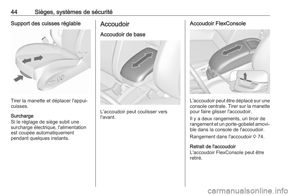OPEL ZAFIRA C 2017.5 Manuel dutilisation (in French) 44Sièges, systèmes de sécuritéSupport des cuisses réglable
Tirer la manette et déplacer l'appui-
cuisses.
Surcharge
Si le réglage de siège subit une
surcharge électrique, l'alimentati OPEL ZAFIRA C 2017.5 Manuel dutilisation (in French) 44Sièges, systèmes de sécuritéSupport des cuisses réglable
Tirer la manette et déplacer l'appui-
cuisses.
Surcharge
Si le réglage de siège subit une
surcharge électrique, l'alimentati