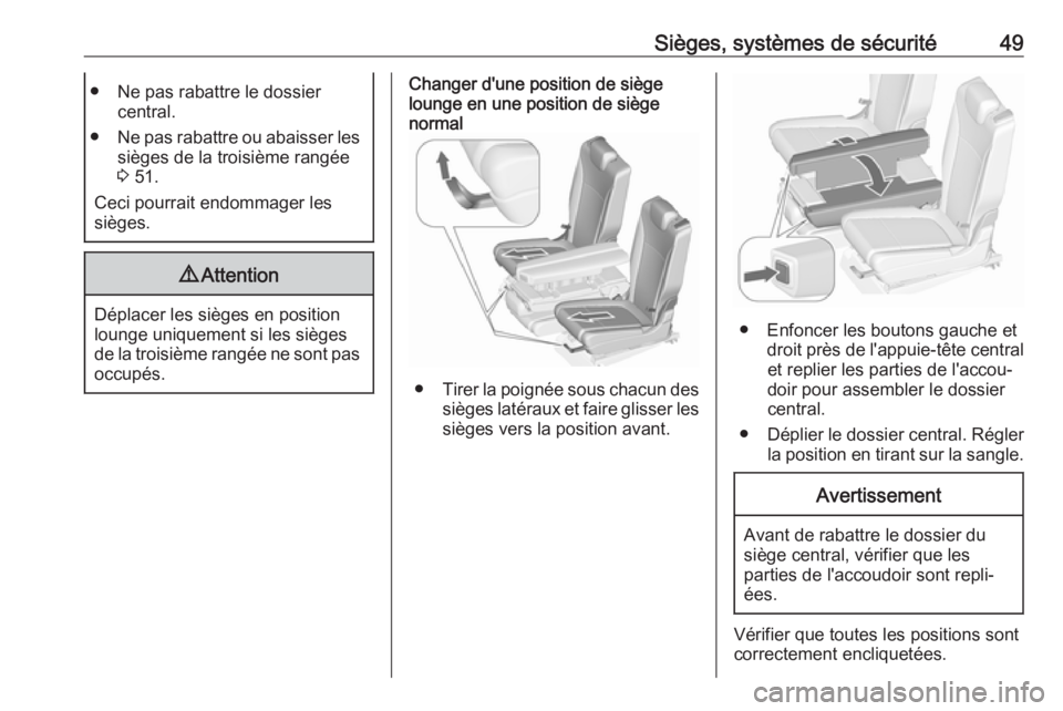 OPEL ZAFIRA C 2017.5 Manuel dutilisation (in French) Sièges, systèmes de sécurité49● Ne pas rabattre le dossiercentral.
● Ne pas rabattre ou abaisser les
sièges de la troisième rangée
3 51.
Ceci pourrait endommager les sièges.9 Attention
D OPEL ZAFIRA C 2017.5 Manuel dutilisation (in French) Sièges, systèmes de sécurité49● Ne pas rabattre le dossiercentral.
● Ne pas rabattre ou abaisser les
sièges de la troisième rangée
3 51.
Ceci pourrait endommager les sièges.9 Attention
D