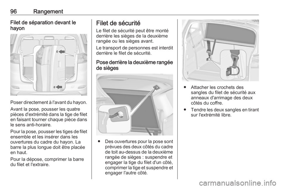 OPEL ZAFIRA C 2017.5 Manuel dutilisation (in French) 96RangementFilet de séparation devant le
hayon
Poser directement à l'avant du hayon.
Avant la pose, pousser les quatre
pièces d'extrémité dans la tige de filet en faisant tourner chaque p OPEL ZAFIRA C 2017.5 Manuel dutilisation (in French) 96RangementFilet de séparation devant le
hayon
Poser directement à l'avant du hayon.
Avant la pose, pousser les quatre
pièces d'extrémité dans la tige de filet en faisant tourner chaque p