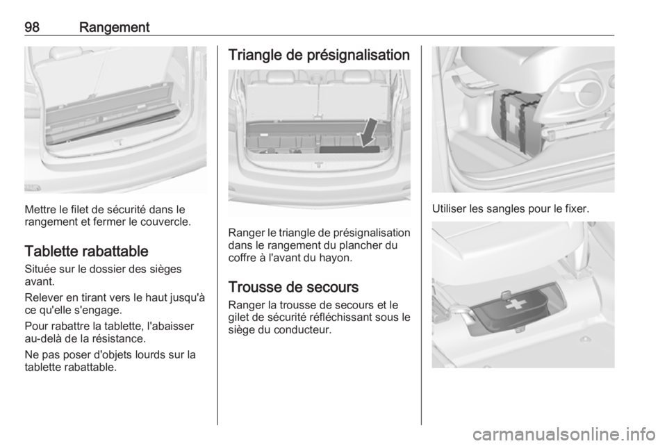 OPEL ZAFIRA C 2017.5 Manuel dutilisation (in French) 98Rangement
Mettre le filet de sécurité dans le
rangement et fermer le couvercle.
Tablette rabattable Située sur le dossier des sièges
avant.
Relever en tirant vers le haut jusqu'à
ce qu' OPEL ZAFIRA C 2017.5 Manuel dutilisation (in French) 98Rangement
Mettre le filet de sécurité dans le
rangement et fermer le couvercle.
Tablette rabattable Située sur le dossier des sièges
avant.
Relever en tirant vers le haut jusqu'à
ce qu'