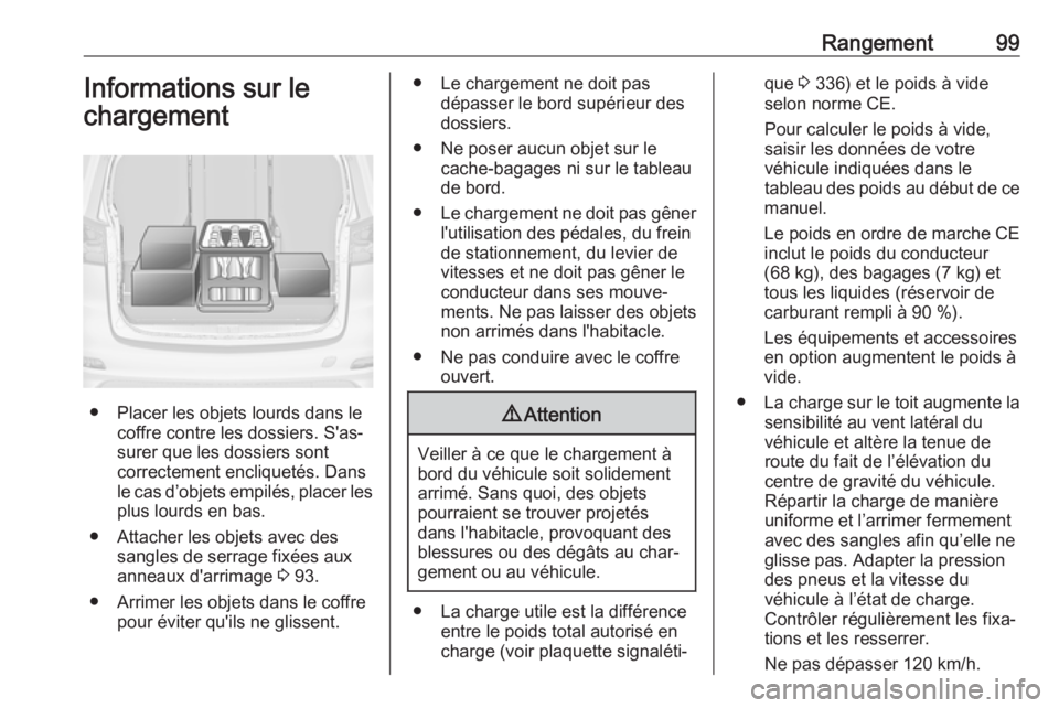OPEL ZAFIRA C 2018 Manuel dutilisation (in French) Rangement99Informations sur le
chargement
● Placer les objets lourds dans le coffre contre les dossiers. S'as‐
surer que les dossiers sont
correctement encliquetés. Dans
le cas d’objets emp OPEL ZAFIRA C 2018 Manuel dutilisation (in French) Rangement99Informations sur le
chargement
● Placer les objets lourds dans le coffre contre les dossiers. S'as‐
surer que les dossiers sont
correctement encliquetés. Dans
le cas d’objets emp