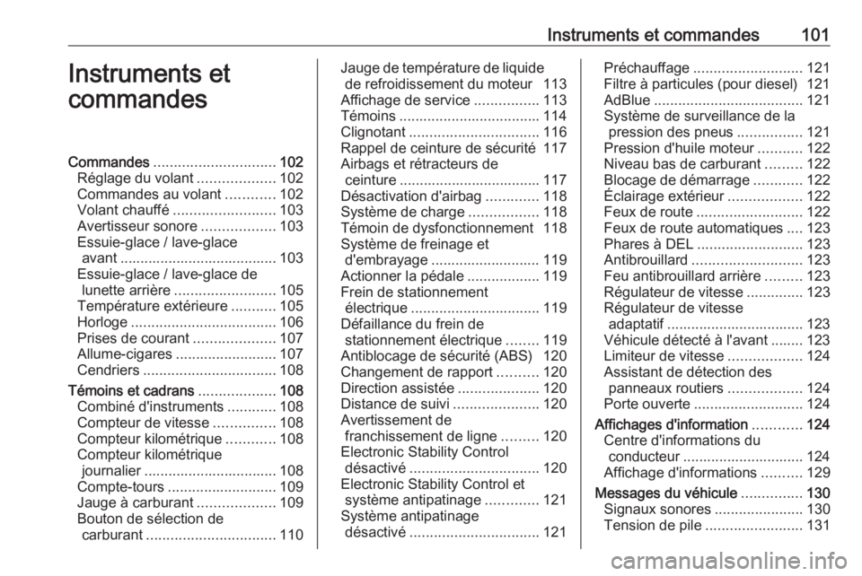 OPEL ZAFIRA C 2018 Manuel dutilisation (in French) Instruments et commandes101Instruments et
commandesCommandes .............................. 102
Réglage du volant ...................102
Commandes au volant ............102
Volant chauffé .......... OPEL ZAFIRA C 2018 Manuel dutilisation (in French) Instruments et commandes101Instruments et
commandesCommandes .............................. 102
Réglage du volant ...................102
Commandes au volant ............102
Volant chauffé ..........