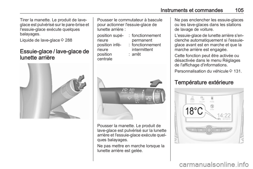 OPEL ZAFIRA C 2018 Manuel dutilisation (in French) Instruments et commandes105Tirer la manette. Le produit de lave-
glace est pulvérisé sur le pare-brise et
l'essuie-glace exécute quelques
balayages.
Liquide de lave-glace 3 288
Essuie-glace / OPEL ZAFIRA C 2018 Manuel dutilisation (in French) Instruments et commandes105Tirer la manette. Le produit de lave-
glace est pulvérisé sur le pare-brise et
l'essuie-glace exécute quelques
balayages.
Liquide de lave-glace 3 288
Essuie-glace /
