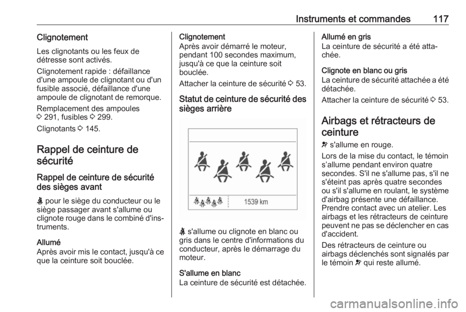 OPEL ZAFIRA C 2018 Manuel dutilisation (in French) Instruments et commandes117ClignotementLes clignotants ou les feux de
détresse sont activés.
Clignotement rapide : défaillance
d'une ampoule de clignotant ou d'un
fusible associé, défaill OPEL ZAFIRA C 2018 Manuel dutilisation (in French) Instruments et commandes117ClignotementLes clignotants ou les feux de
détresse sont activés.
Clignotement rapide : défaillance
d'une ampoule de clignotant ou d'un
fusible associé, défaill