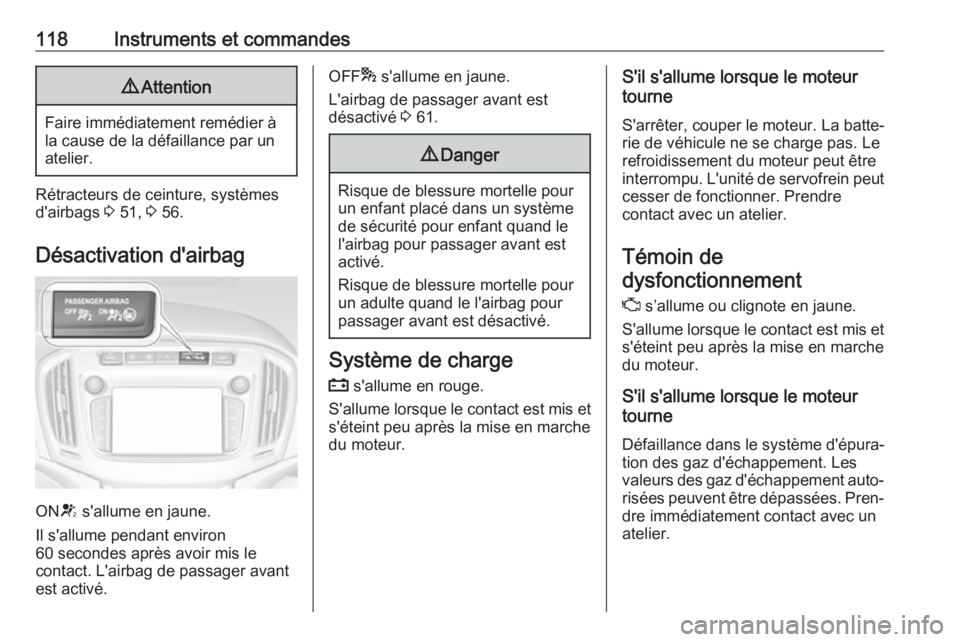 OPEL ZAFIRA C 2018 Manuel dutilisation (in French) 118Instruments et commandes9Attention
Faire immédiatement remédier à
la cause de la défaillance par un
atelier.
Rétracteurs de ceinture, systèmes d'airbags 3 51, 3 56.
Désactivation d' OPEL ZAFIRA C 2018 Manuel dutilisation (in French) 118Instruments et commandes9Attention
Faire immédiatement remédier à
la cause de la défaillance par un
atelier.
Rétracteurs de ceinture, systèmes d'airbags 3 51, 3 56.
Désactivation d'