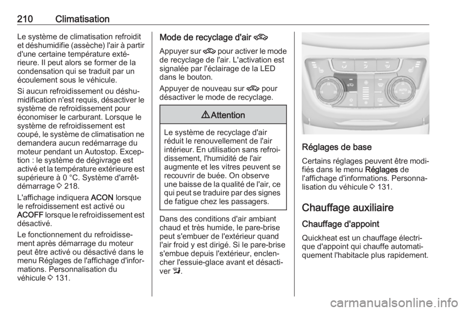 OPEL ZAFIRA C 2018 Manuel dutilisation (in French) 210ClimatisationLe système de climatisation refroiditet déshumidifie (assèche) l'air à partir d'une certaine température exté‐
rieure. Il peut alors se former de la
condensation qui se OPEL ZAFIRA C 2018 Manuel dutilisation (in French) 210ClimatisationLe système de climatisation refroiditet déshumidifie (assèche) l'air à partir d'une certaine température exté‐
rieure. Il peut alors se former de la
condensation qui se