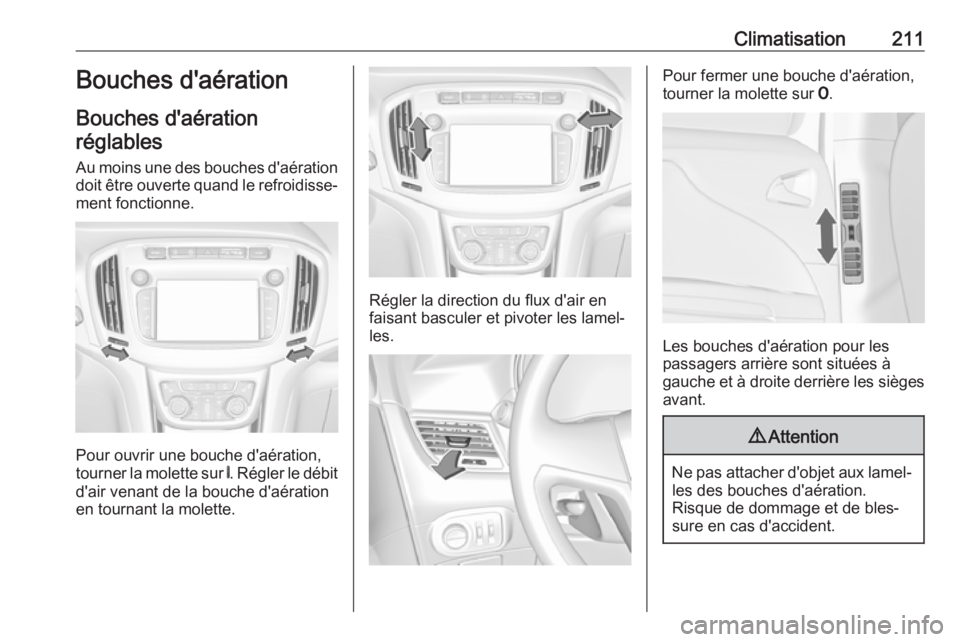 OPEL ZAFIRA C 2018 Manuel dutilisation (in French) Climatisation211Bouches d'aération
Bouches d'aération réglables
Au moins une des bouches d'aération
doit être ouverte quand le refroidisse‐
ment fonctionne.
Pour ouvrir une bouche d OPEL ZAFIRA C 2018 Manuel dutilisation (in French) Climatisation211Bouches d'aération
Bouches d'aération réglables
Au moins une des bouches d'aération
doit être ouverte quand le refroidisse‐
ment fonctionne.
Pour ouvrir une bouche d