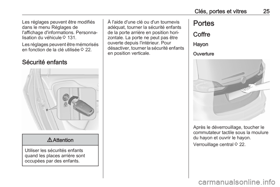 OPEL ZAFIRA C 2018  Manuel dutilisation (in French) Clés, portes et vitres25Les réglages peuvent être modifiés
dans le menu Réglages de
l'affichage d'informations. Personna‐
lisation du véhicule  3 131.
Les réglages peuvent être mémo