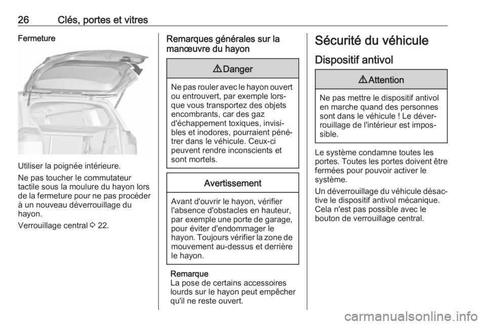 OPEL ZAFIRA C 2018  Manuel dutilisation (in French) 26Clés, portes et vitresFermeture
Utiliser la poignée intérieure.
Ne pas toucher le commutateur
tactile sous la moulure du hayon lors
de la fermeture pour ne pas procéder à un nouveau déverrouil