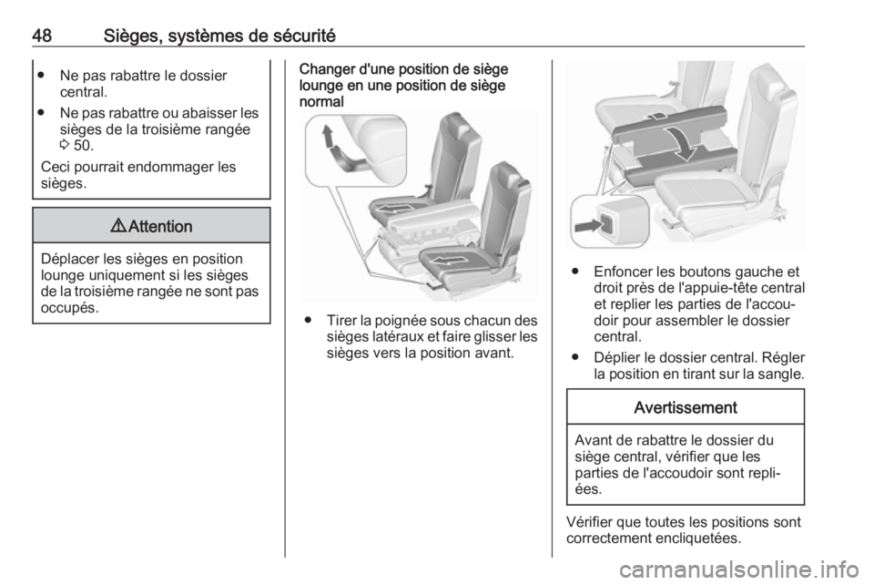 OPEL ZAFIRA C 2018 Manuel dutilisation (in French) 48Sièges, systèmes de sécurité● Ne pas rabattre le dossiercentral.
● Ne pas rabattre ou abaisser les
sièges de la troisième rangée
3 50.
Ceci pourrait endommager les
sièges.9 Attention
D OPEL ZAFIRA C 2018 Manuel dutilisation (in French) 48Sièges, systèmes de sécurité● Ne pas rabattre le dossiercentral.
● Ne pas rabattre ou abaisser les
sièges de la troisième rangée
3 50.
Ceci pourrait endommager les
sièges.9 Attention
D