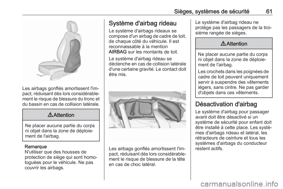 OPEL ZAFIRA C 2018 Manuel dutilisation (in French) Sièges, systèmes de sécurité61
Les airbags gonflés amortissent l'im‐
pact, réduisant dès lors considérable‐
ment le risque de blessure du tronc et du bassin en cas de collision latéra OPEL ZAFIRA C 2018 Manuel dutilisation (in French) Sièges, systèmes de sécurité61
Les airbags gonflés amortissent l'im‐
pact, réduisant dès lors considérable‐
ment le risque de blessure du tronc et du bassin en cas de collision latéra