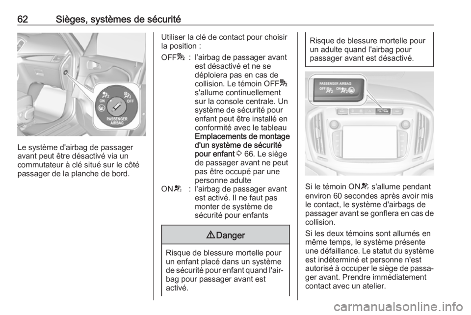 OPEL ZAFIRA C 2018 Manuel dutilisation (in French) 62Sièges, systèmes de sécurité
Le système d'airbag de passager
avant peut être désactivé via un
commutateur à clé situé sur le côté
passager de la planche de bord.
Utiliser la clé de OPEL ZAFIRA C 2018 Manuel dutilisation (in French) 62Sièges, systèmes de sécurité
Le système d'airbag de passager
avant peut être désactivé via un
commutateur à clé situé sur le côté
passager de la planche de bord.
Utiliser la clé de