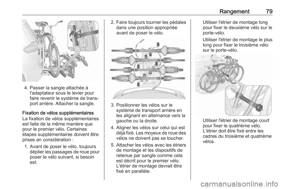 OPEL ZAFIRA C 2018 Manuel dutilisation (in French) Rangement79
4. Passer la sangle attachée àl'adaptateur sous le levier pour
faire revenir le système de trans‐
port arrière. Attacher la sangle.
Fixation de vélos supplémentaires
La fixatio OPEL ZAFIRA C 2018 Manuel dutilisation (in French) Rangement79
4. Passer la sangle attachée àl'adaptateur sous le levier pour
faire revenir le système de trans‐
port arrière. Attacher la sangle.
Fixation de vélos supplémentaires
La fixatio