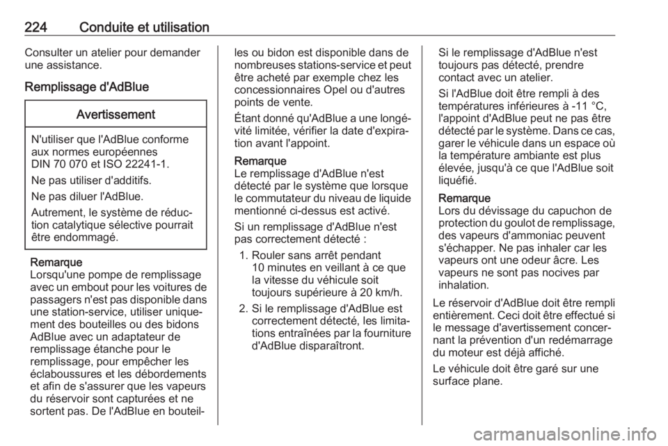 OPEL ZAFIRA C 2018.5  Manuel dutilisation (in French) 224Conduite et utilisationConsulter un atelier pour demanderune assistance.
Remplissage d'AdBlueAvertissement
N'utiliser que l'AdBlue conforme
aux normes européennes
DIN 70 070 et ISO 222