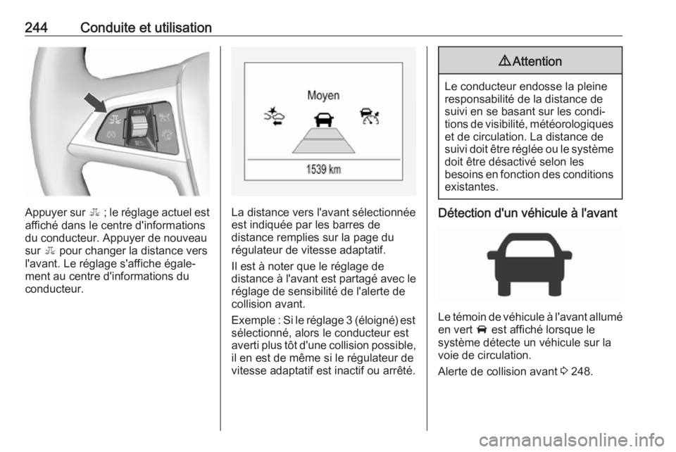 OPEL ZAFIRA C 2018.5  Manuel dutilisation (in French) 244Conduite et utilisation
Appuyer sur E ; le réglage actuel est
affiché dans le centre d'informations
du conducteur. Appuyer de nouveau
sur  E pour changer la distance vers
l'avant. Le rég