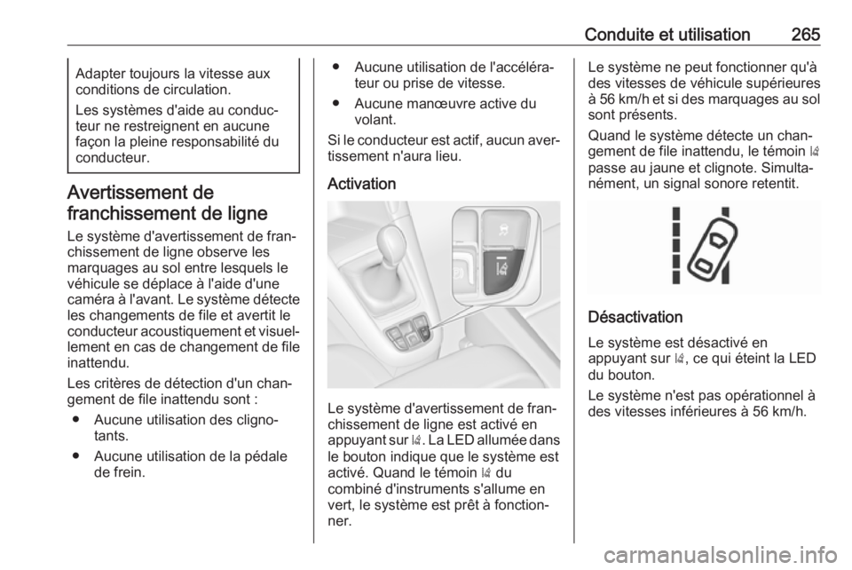 OPEL ZAFIRA C 2018.5  Manuel dutilisation (in French) Conduite et utilisation265Adapter toujours la vitesse auxconditions de circulation.
Les systèmes d'aide au conduc‐
teur ne restreignent en aucune
façon la pleine responsabilité du
conducteur.