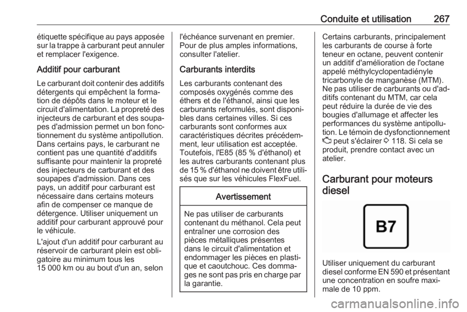 OPEL ZAFIRA C 2018.5 Manuel dutilisation (in French) Conduite et utilisation267étiquette spécifique au pays apposée
sur la trappe à carburant peut annuler et remplacer l'exigence.
Additif pour carburant
Le carburant doit contenir des additifs d OPEL ZAFIRA C 2018.5 Manuel dutilisation (in French) Conduite et utilisation267étiquette spécifique au pays apposée
sur la trappe à carburant peut annuler et remplacer l'exigence.
Additif pour carburant
Le carburant doit contenir des additifs d