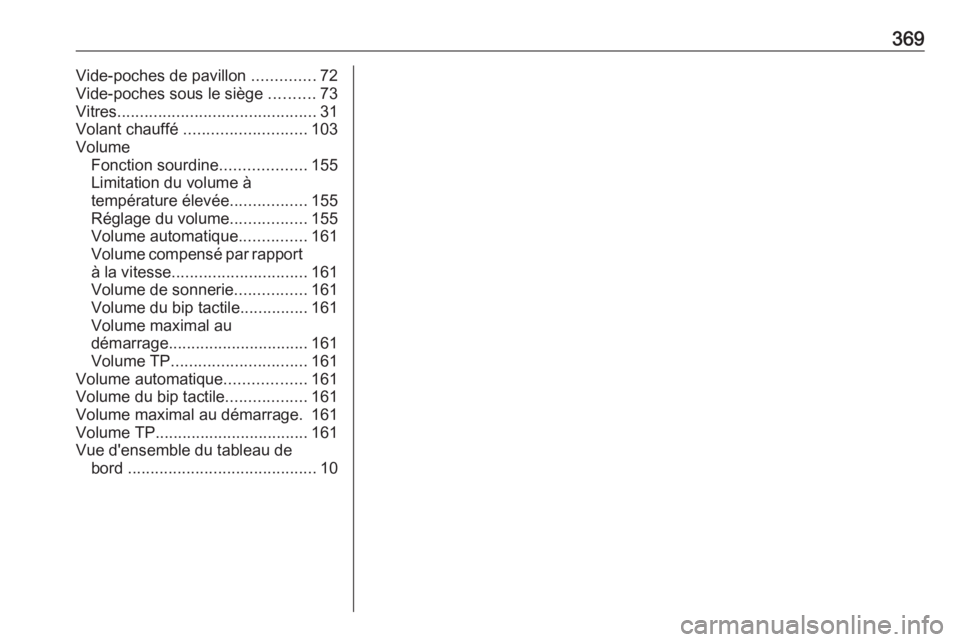 OPEL ZAFIRA C 2018.5 Manuel dutilisation (in French) 369Vide-poches de pavillon ..............72
Vide-poches sous le siège ..........73
Vitres ............................................ 31
Volant chauffé ........................... 103
Volume Fonc OPEL ZAFIRA C 2018.5 Manuel dutilisation (in French) 369Vide-poches de pavillon ..............72
Vide-poches sous le siège ..........73
Vitres ............................................ 31
Volant chauffé ........................... 103
Volume Fonc