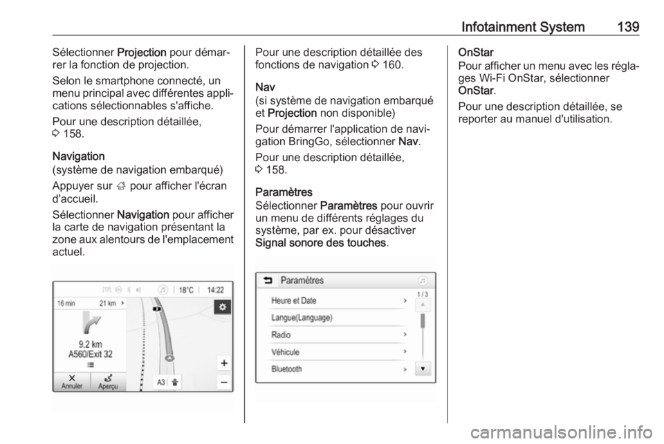 OPEL ZAFIRA C 2019  Manuel dutilisation (in French) Infotainment System139Sélectionner Projection pour démar‐
rer la fonction de projection.
Selon le smartphone connecté, un
menu principal avec différentes appli‐
cations sélectionnables s'